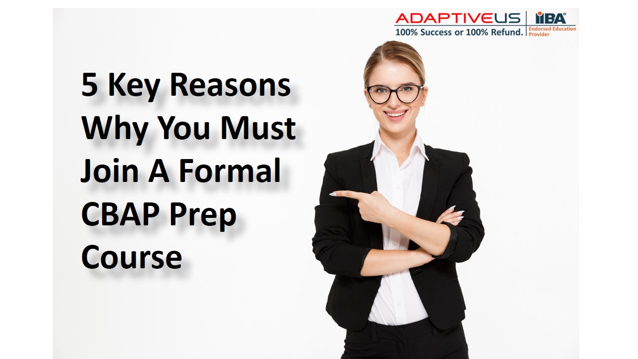 5 Key Reasons Why You Must Join A Formal CBAP Prep Course