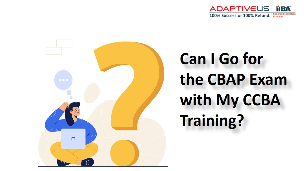 Can I Go for the CBAP Exam with My CCBA Training
